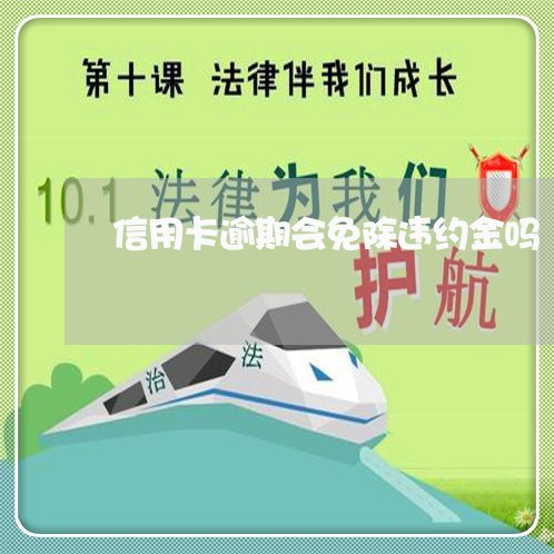 信用卡逾期会免除违约金吗 信用卡逾期会免除违约金吗