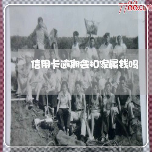 信用卡逾期会扣家属钱吗