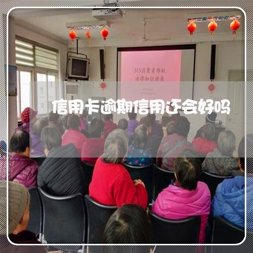 信用卡逾期信用还会好吗 信用卡逾期信用还会好吗