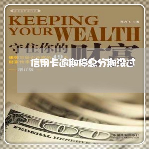 信用卡逾期停息分期没过 信用卡逾期停息分期没过