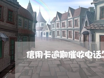 信用卡逾期催收电话怎么说