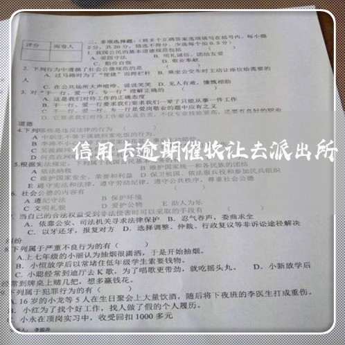 信用卡逾期催收让去派出所 信用卡逾期催收让去派出所