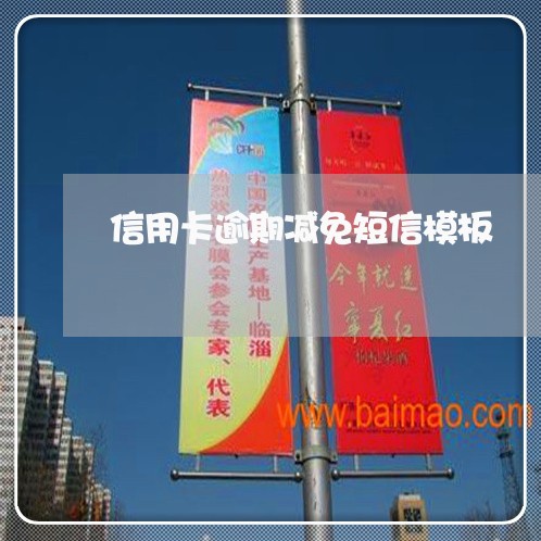 信用卡逾期减免短信模板 信用卡逾期减免短信模板