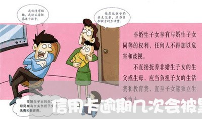 信用卡逾期几次会被黑名单 信用卡逾期几次会被黑名单