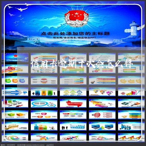 信用卡逾期十次会怎么样 信用卡逾期十次会怎么样