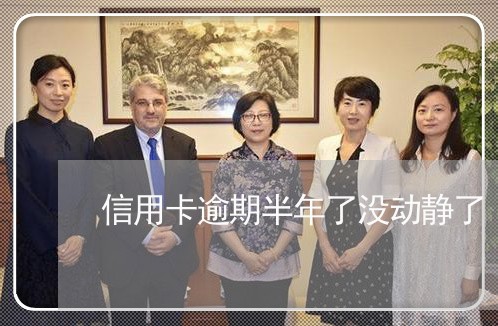 信用卡逾期半年了没动静了 信用卡逾期半年了没动静了