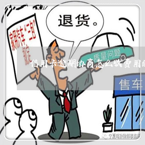 信用卡逾期协商怎么收费用的/2023110168360