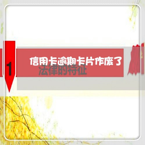 信用卡逾期卡片作废了 信用卡逾期卡片作废了