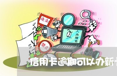 信用卡逾期可以办新卡吗 信用卡逾期可以办新卡吗