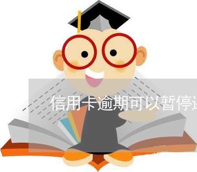 信用卡逾期可以暂停还款嘛吗/2023110195939