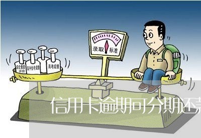 信用卡逾期可分期还款吗 信用卡逾期可分期还款吗
