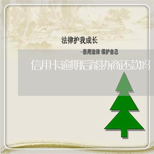信用卡逾期后能协商还款吗/2023060105149
