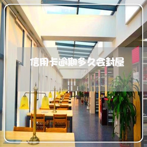 信用卡逾期多久会封屋 信用卡逾期多久会封屋