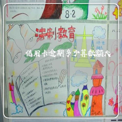 信用卡逾期多少算数额大 信用卡逾期多少算数额大