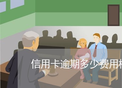 信用卡逾期多少费用标准 信用卡逾期多少费用标准