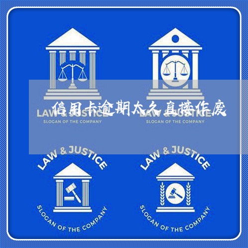 信用卡逾期太久直接作废 信用卡逾期太久直接作废