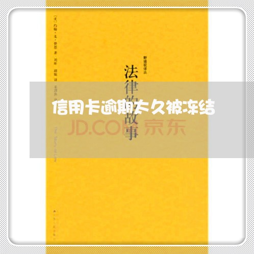 信用卡逾期太久被冻结 信用卡逾期太久被冻结