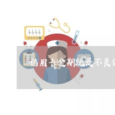 信用卡逾期就是不良记录吗/2023041526051