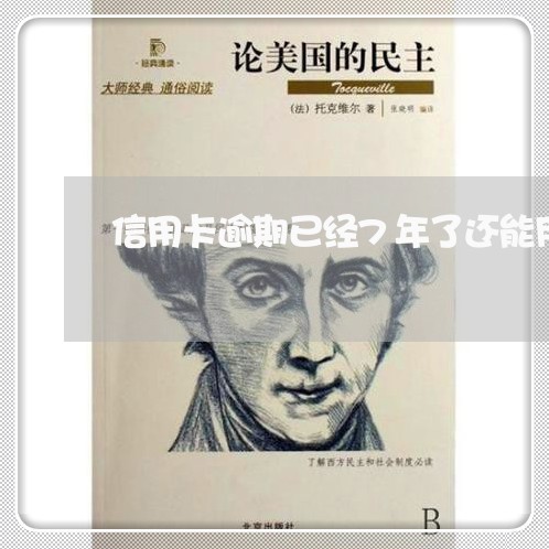 信用卡逾期已经7年了还能用吗/2023022873137 信用卡逾期已经7年了还能用吗/2023022873137