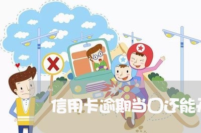 信用卡逾期当囗还能开吗 信用卡逾期当囗还能开吗
