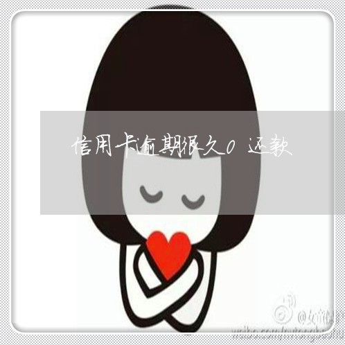 信用卡逾期很久0还款 信用卡逾期很久0还款