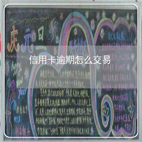 信用卡逾期怎么交易 信用卡逾期怎么交易