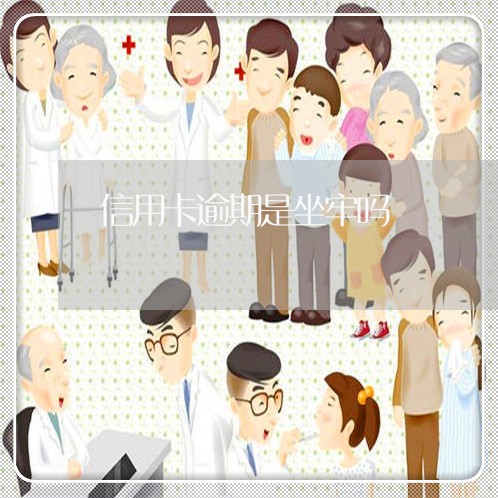 信用卡逾期是坐牢吗/2023022898483 信用卡逾期是坐牢吗/2023022898483