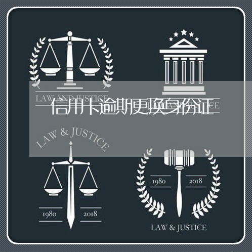 信用卡逾期更换身份证 信用卡逾期更换身份证