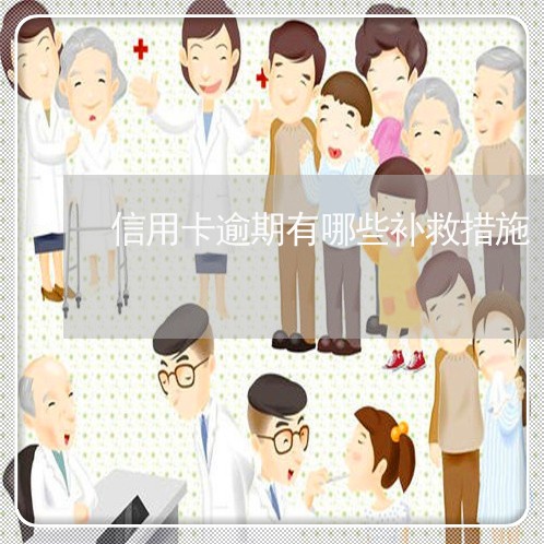 信用卡逾期有哪些补救措施 信用卡逾期有哪些补救措施