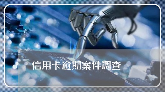 信用卡逾期案件调查 信用卡逾期案件调查