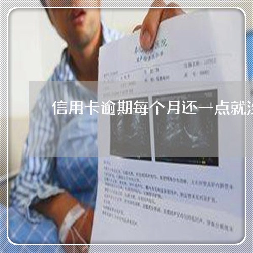 信用卡逾期每个月还一点就没事吧 信用卡逾期每个月还一点就没事吧