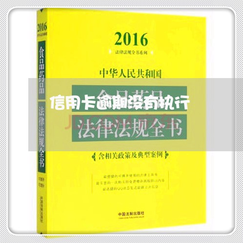 信用卡逾期没有执行/2023021339042