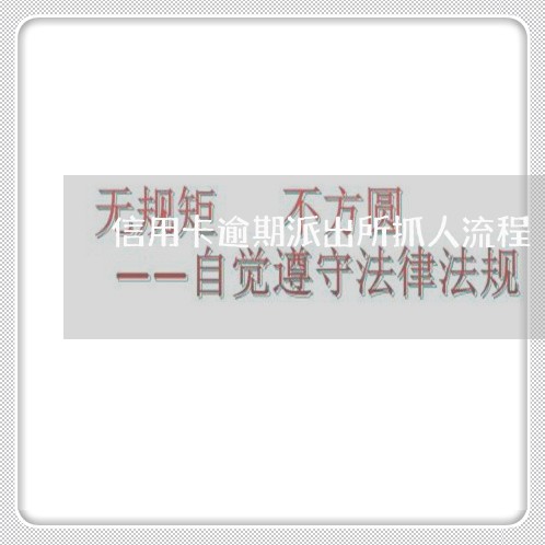 信用卡逾期派出所抓人流程 信用卡逾期派出所抓人流程