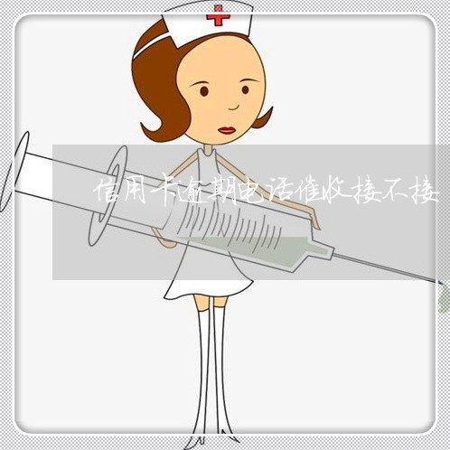 信用卡逾期电话催收接不接/2023060160392