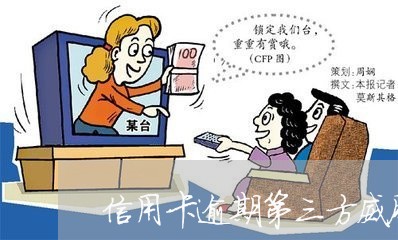 信用卡逾期第三方威胁我 信用卡逾期第三方威胁我