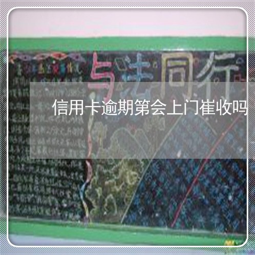 信用卡逾期第会上门崔收吗 信用卡逾期第会上门崔收吗