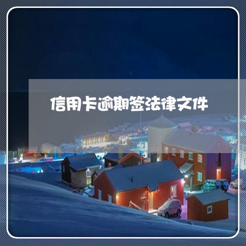 信用卡逾期签法律文件 信用卡逾期签法律文件