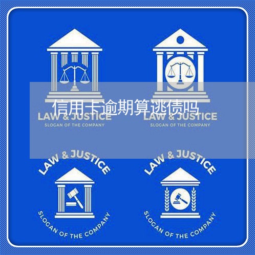 信用卡逾期算逃债吗 信用卡逾期算逃债吗