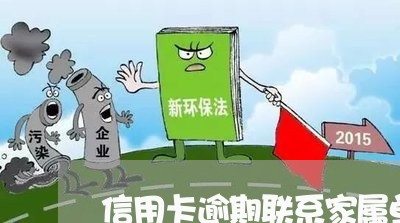 信用卡逾期联系家属单位 信用卡逾期联系家属单位