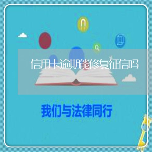 信用卡逾期能修复征信吗 信用卡逾期能修复征信吗