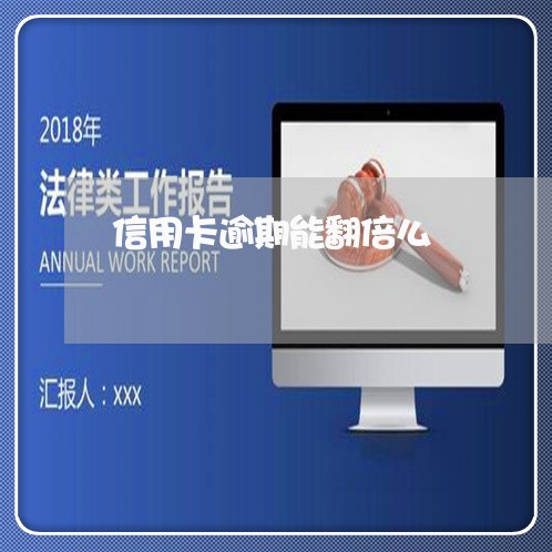 信用卡逾期能翻倍么/2023020883036