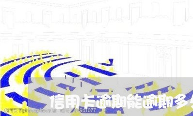 信用卡逾期能逾期多久/2023081241605