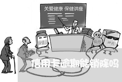 信用卡逾期能销除吗 信用卡逾期能销除吗