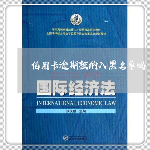 信用卡逾期被纳入黑名单吗 信用卡逾期被纳入黑名单吗