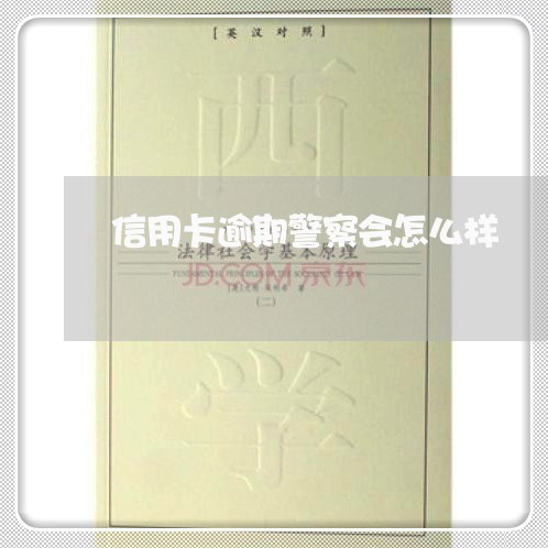 信用卡逾期警察会怎么样 信用卡逾期警察会怎么样