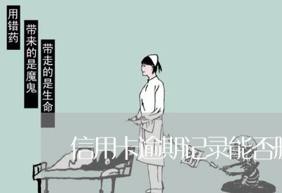 信用卡逾期记录能否删除 信用卡逾期记录能否删除