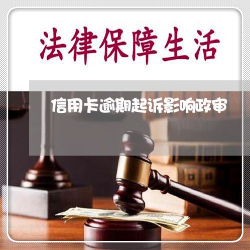 信用卡逾期起诉影响政审 信用卡逾期起诉影响政审