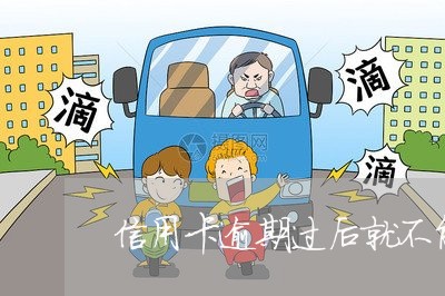 信用卡逾期过后就不能用了 信用卡逾期过后就不能用了