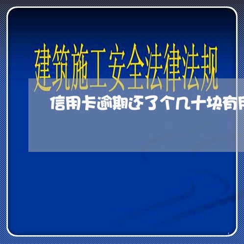 信用卡逾期还了个几十块有用吗 信用卡逾期还了个几十块有用吗