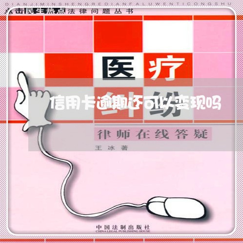 信用卡逾期还可以变现吗 信用卡逾期还可以变现吗